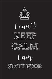 I Can't Keep Calm I Am Sixty Four