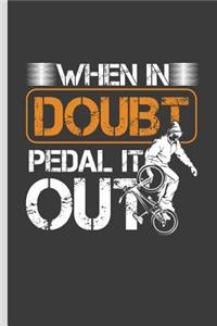 When in Doubt Pedal It Out