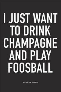 I Just Want To Drink Champagne And Play Foosball