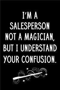 I'm A Salesperson Not A Magician But I Understand Your Confusion