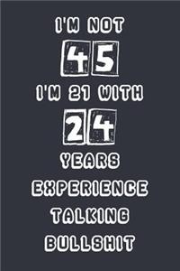 I'm Not 45 I'm 21 With 24 Years Experience Talking Bullshit