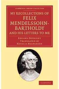 My Recollections of Felix Mendelssohn-Bartholdy, and his Letters to Me