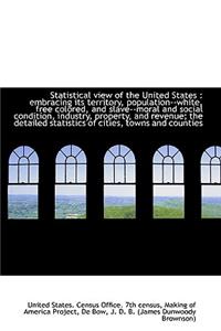 Statistical View of the United States: Embracing Its Territory, Population--White, Free Colored, an