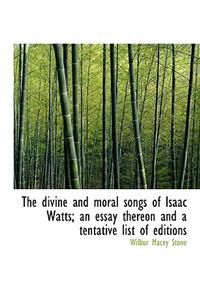 The Divine and Moral Songs of Isaac Watts; An Essay Thereon and a Tentative List of Editions