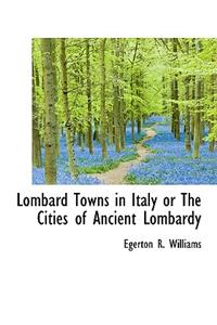 Lombard Towns in Italy or the Cities of Ancient Lombardy
