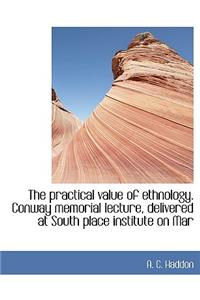The Practical Value of Ethnology. Conway Memorial Lecture, Delivered at South Place Institute on Mar