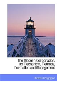 The Modern Corporation, Its Mechanism, Methods, Formation and Management
