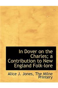 In Dover on the Charles; A Contribution to New England Folk-Lore