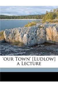 'our Town' [ludlow] a Lecture