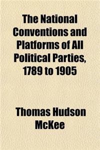 The National Conventions and Platforms of All Political Parties, 1789 to 1905