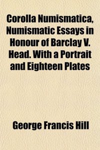 Corolla Numismatica, Numismatic Essays in Honour of Barclay V. Head. with a Portrait and Eighteen Plates