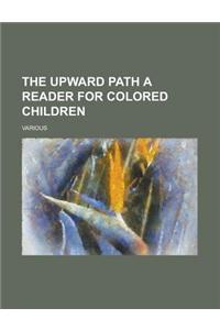 The Upward Path a Reader for Colored Children
