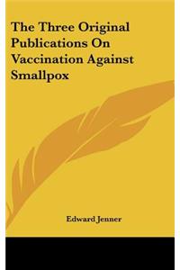 Three Original Publications On Vaccination Against Smallpox