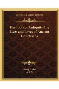 Fleshpots of Antiquity The Lives and Loves of Ancient Courtesans