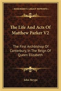 The Life And Acts Of Matthew Parker V2