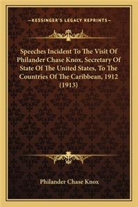 Speeches Incident to the Visit of Philander Chase Knox, Secrspeeches Incident to the Visit of Philander Chase Knox, Secretary of State of the United States, to the Countries of Theetary of State of the United States, to the Countries of the Caribbe