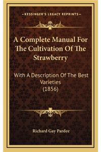 A Complete Manual for the Cultivation of the Strawberry
