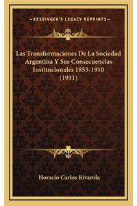 Las Transformaciones de La Sociedad Argentina y Sus Consecuencias Institucionales 1853-1910 (1911)