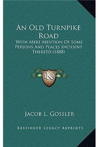 An Old Turnpike Road: With Mere Mention of Some Persons and Places Incident Thereto (1888)