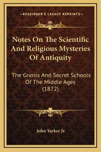 Notes on the Scientific and Religious Mysteries of Antiquity