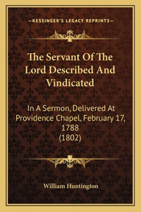 The Servant Of The Lord Described And Vindicated: In A Sermon, Delivered At Providence Chapel, February 17, 1788 (1802)