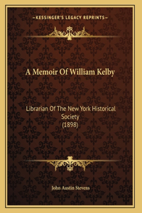 A Memoir Of William Kelby