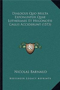 Dialogus Quo Multa Exponuntur Quae Lutheranis Et Hugonotis Gallis Acciderunt (1573)