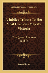 A Jubilee Tribute To Her Most Gracious Majesty Victoria