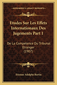 Etudes Sur Les Effets Internationaux Des Jugements Part 1
