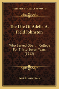 Life Of Adelia A. Field Johnston