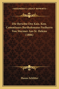 Die Berichte Des Kais. Kon. Commissars Bartholomaus Freiherrn Von Sturmer Aus St. Helena (1886)