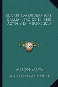 El Castillo De Simancas, Drama Heroico En Tres Actos Y En Verso (1873)
