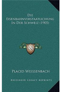 Die Eisenbahnverstaatlichung In Der Schweiz (1905)