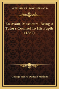 En Avant, Messieurs! Being A Tutor's Counsel To His Pupils (1867)