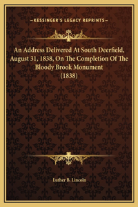 An Address Delivered At South Deerfield, August 31, 1838, On The Completion Of The Bloody Brook Monument (1838)