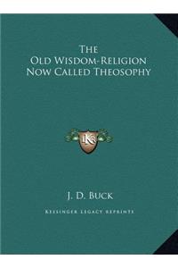 The Old Wisdom-Religion Now Called Theosophy