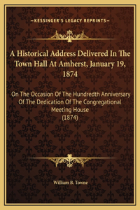 A Historical Address Delivered In The Town Hall At Amherst, January 19, 1874