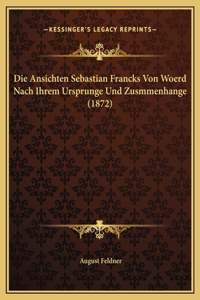 Die Ansichten Sebastian Francks Von Woerd Nach Ihrem Ursprunge Und Zusmmenhange (1872)