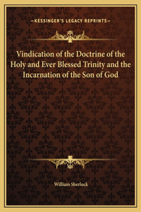 Vindication of the Doctrine of the Holy and Ever Blessed Trinity and the Incarnation of the Son of God