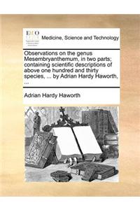 Observations on the Genus Mesembryanthemum, in Two Parts; Containing Scientific Descriptions of Above One Hundred and Thirty Species, ... by Adrian Hardy Haworth, ...