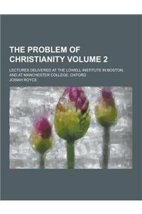 The Problem of Christianity; Lectures Delivered at the Lowell Institute in Boston, and at Manchester College, Oxford Volume 2