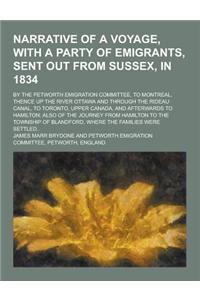 Narrative of a Voyage, with a Party of Emigrants, Sent Out from Sussex, in 1834; By the Petworth Emigration Committee, to Montreal, Thence Up the Rive