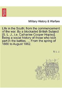 Life in the South; From the Commencement of the War. by a Blockaded British Subject [S. L. J., i.e. Catharine Cooper Hopley]. Being a Social History of Those Who Took Part in the Battles, ... from the Spring of 1860 to August 1862.