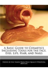 A Basic Guide to Cosmetics Including Tools for the Face, Eyes, Lips, Hair, and Nails