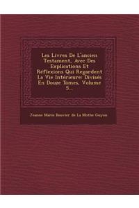 Les Livres de L'Ancien Testament, Avec Des Explications Et Reflexions Qui Regardent La Vie Interieure