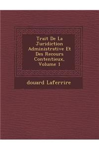 Trait de La Juridiction Administrative Et Des Recours Contentieux, Volume 1