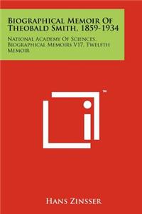 Biographical Memoir Of Theobald Smith, 1859-1934
