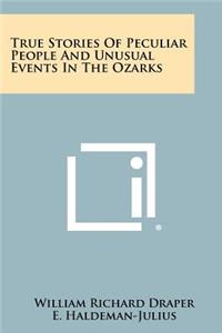 True Stories of Peculiar People and Unusual Events in the Ozarks