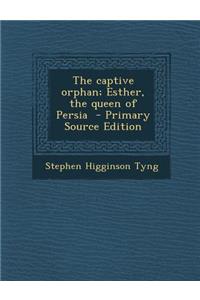 The Captive Orphan; Esther, the Queen of Persia