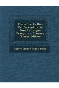 Etude Sur Le Role de L'Accent Latin Dans La Langue Francaise